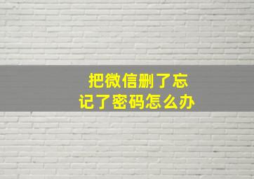 把微信删了忘记了密码怎么办