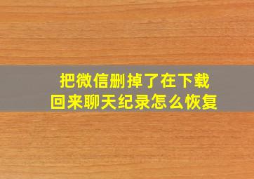 把微信删掉了在下载回来聊天纪录怎么恢复