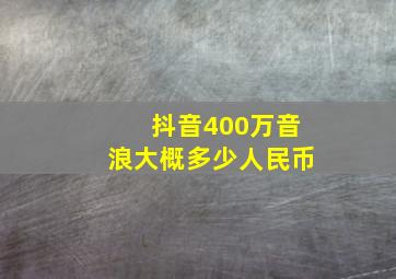 抖音400万音浪大概多少人民币