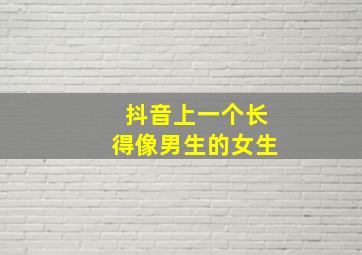 抖音上一个长得像男生的女生