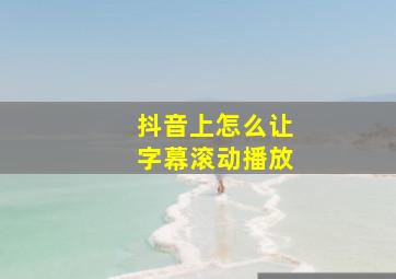 抖音上怎么让字幕滚动播放