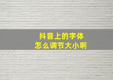 抖音上的字体怎么调节大小啊