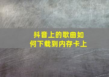 抖音上的歌曲如何下载到内存卡上