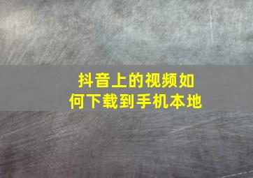 抖音上的视频如何下载到手机本地