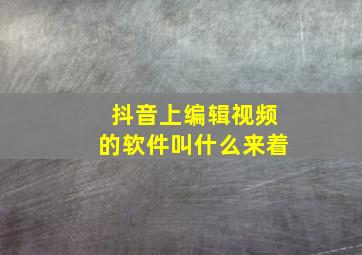 抖音上编辑视频的软件叫什么来着