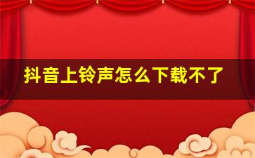 抖音上铃声怎么下载不了