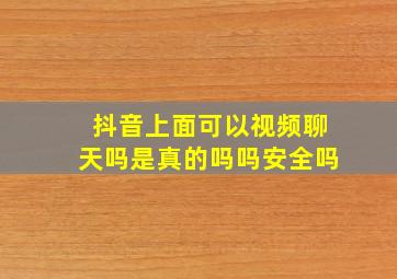 抖音上面可以视频聊天吗是真的吗吗安全吗