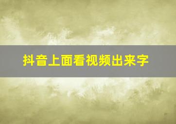 抖音上面看视频出来字