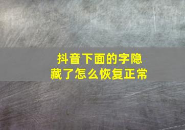 抖音下面的字隐藏了怎么恢复正常