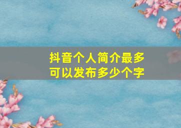 抖音个人简介最多可以发布多少个字