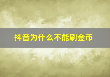 抖音为什么不能刷金币