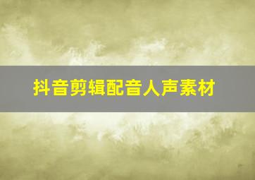 抖音剪辑配音人声素材