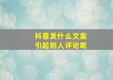 抖音发什么文案引起别人评论呢