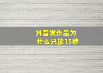 抖音发作品为什么只能15秒