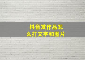 抖音发作品怎么打文字和图片