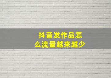 抖音发作品怎么流量越来越少