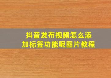 抖音发布视频怎么添加标签功能呢图片教程