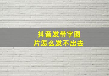 抖音发带字图片怎么发不出去