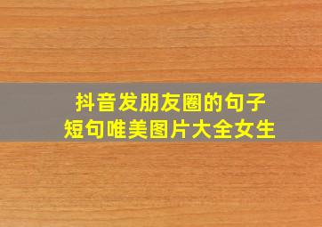 抖音发朋友圈的句子短句唯美图片大全女生