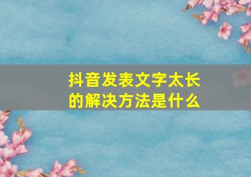 抖音发表文字太长的解决方法是什么