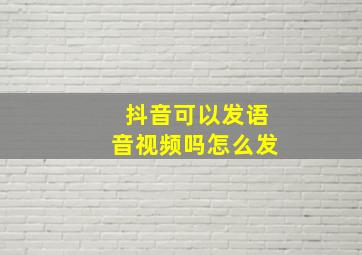 抖音可以发语音视频吗怎么发