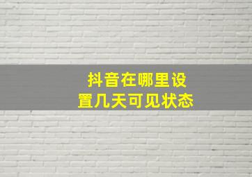 抖音在哪里设置几天可见状态