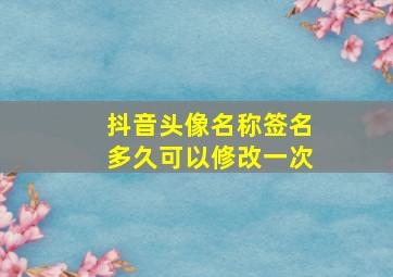 抖音头像名称签名多久可以修改一次