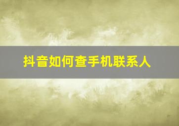 抖音如何查手机联系人