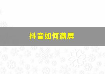 抖音如何满屏