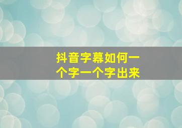 抖音字幕如何一个字一个字出来