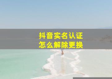 抖音实名认证怎么解除更换