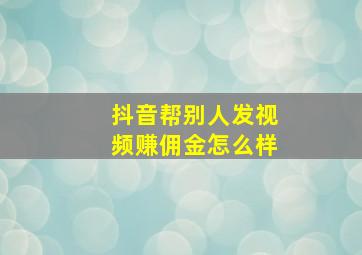 抖音帮别人发视频赚佣金怎么样