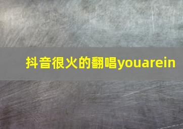 抖音很火的翻唱youarein