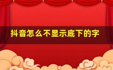 抖音怎么不显示底下的字