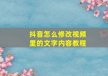 抖音怎么修改视频里的文字内容教程