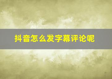 抖音怎么发字幕评论呢