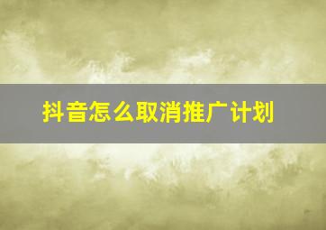 抖音怎么取消推广计划