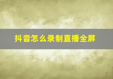 抖音怎么录制直播全屏