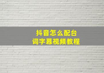 抖音怎么配台词字幕视频教程