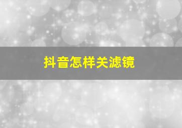 抖音怎样关滤镜