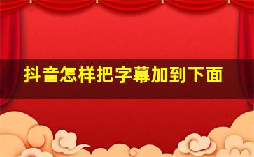 抖音怎样把字幕加到下面