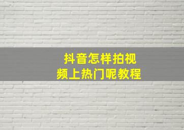 抖音怎样拍视频上热门呢教程