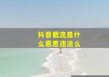 抖音截流是什么意思违法么