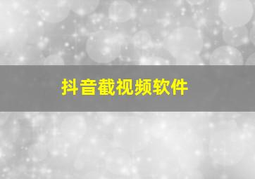 抖音截视频软件