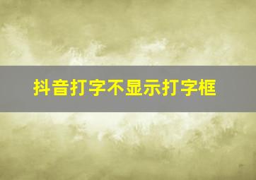 抖音打字不显示打字框