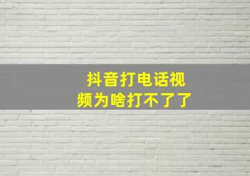 抖音打电话视频为啥打不了了