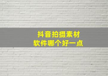 抖音拍摄素材软件哪个好一点