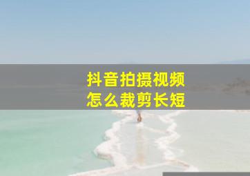 抖音拍摄视频怎么裁剪长短