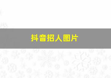 抖音招人图片