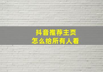 抖音推荐主页怎么给所有人看